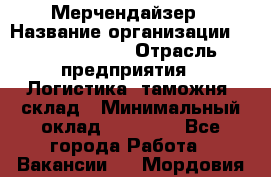 Мерчендайзер › Название организации ­ Team PRO 24 › Отрасль предприятия ­ Логистика, таможня, склад › Минимальный оклад ­ 30 000 - Все города Работа » Вакансии   . Мордовия респ.